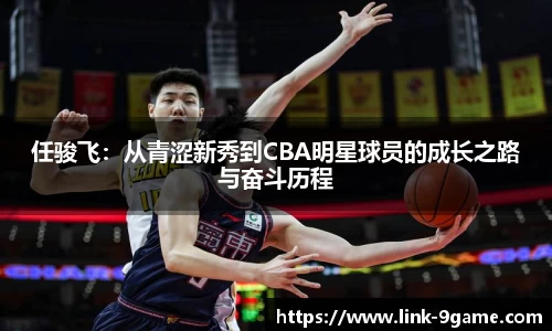 任骏飞：从青涩新秀到CBA明星球员的成长之路与奋斗历程